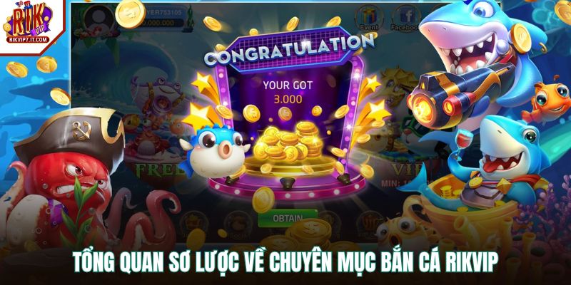 Tổng quan sơ lược về chuyên mục bắn cá RIKVIP