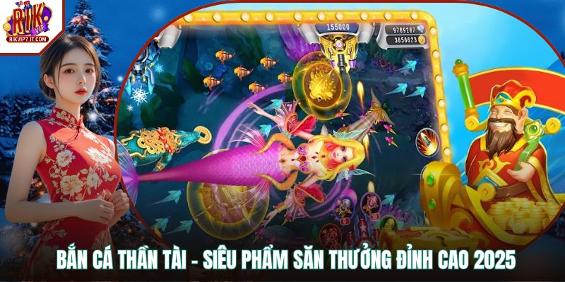 Bắn Cá Thần Tài - Siêu Phẩm Săn Thưởng Đỉnh Cao 2025