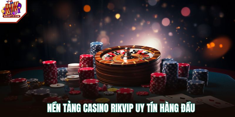 Nền tảng Casino RIKVIP uy tín hàng đầu