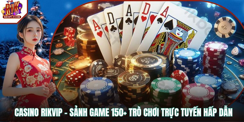 Casino RIKVIP – Sảnh Game 150+ Trò Chơi Trực Tuyến Hấp Dẫn