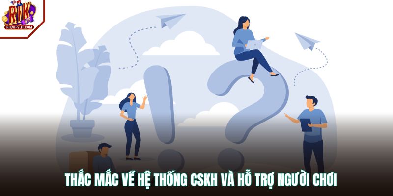 Thắc mắc về hệ thống CSKH và hỗ trợ người chơi