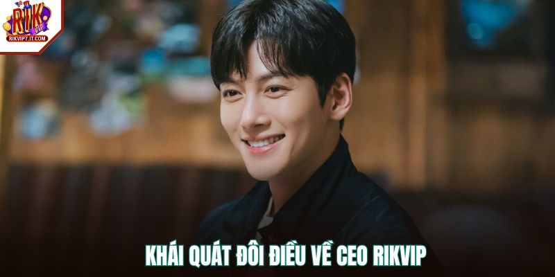 Khái quát đôi điều về CEO RIKVIP