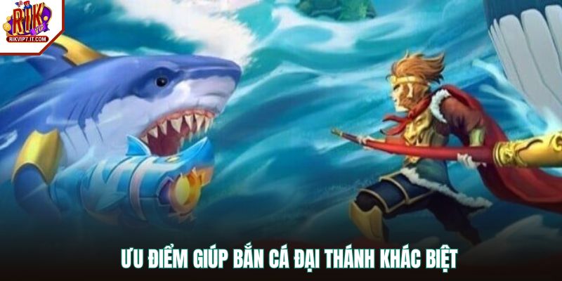 Ưu điểm giúp Bắn Cá Đại Thánh khác biệt