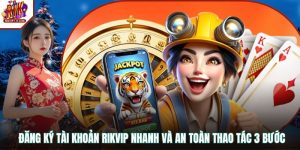 Đăng Ký Tài Khoản RIKVIP Nhanh Và An Toàn Thao Tác 3 Bước