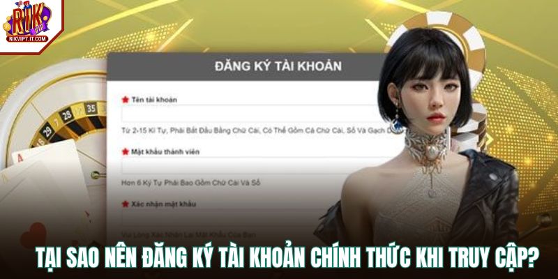 Tại sao nên đăng ký tài khoản chính thức khi truy cập?
