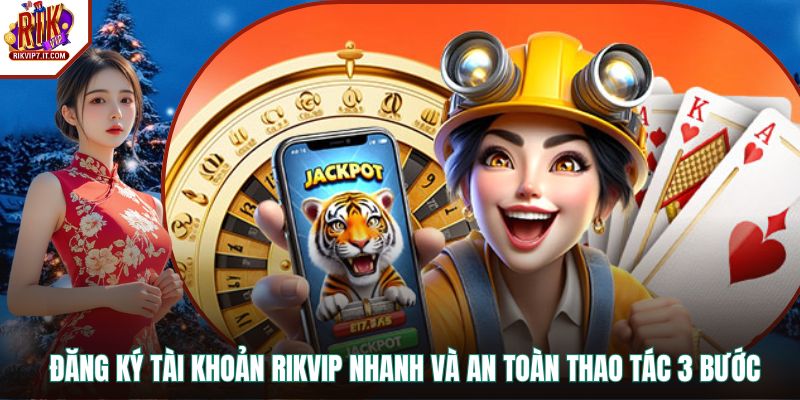 Đăng Ký Tài Khoản RIKVIP Nhanh Và An Toàn Thao Tác 3 Bước