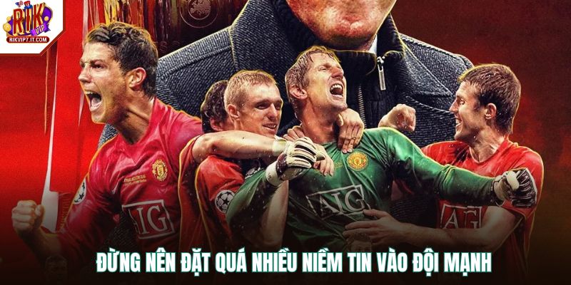 Đừng nên đặt quá nhiều niềm tin vào đội mạnh