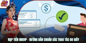 Nạp Tiền RIKVIP - Hướng Dẫn Chuẩn Xác Thao Tác 60 Giây