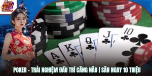 Poker – Trải Nghiệm Đấu Trí Căng Não | Săn Ngay 10 Triệu