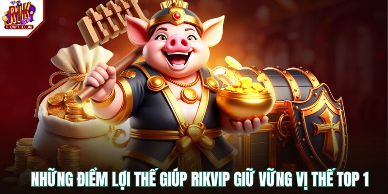 Những điểm lợi thế giúp RIKVIP giữ vững vị thế top 1