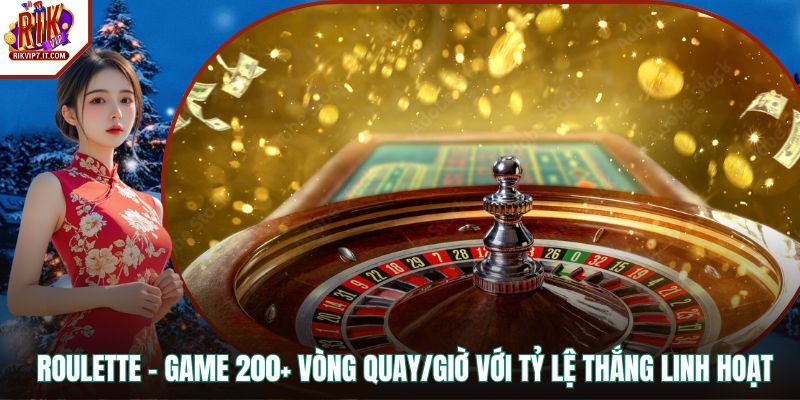 Roulette – Game 200+ Vòng Quay/giờ Với Tỷ Lệ Thắng Linh Hoạt