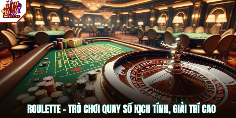Roulette - Trò chơi quay số kịch tính, giải trí cao