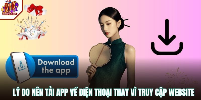 Lý do nên tải app về điện thoại thay vì truy cập website