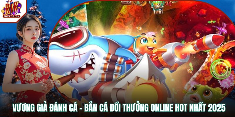 Vương Giả Đánh Cá - Bắn Cá Đổi Thưởng Online HOT Nhất 2025