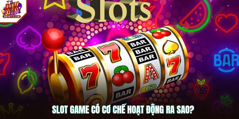 Slot game có cơ chế hoạt động ra sao?