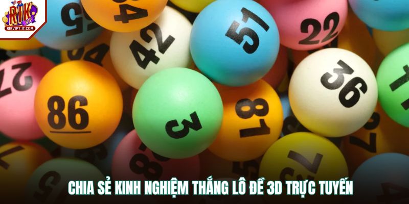 Chia sẻ kinh nghiệm thắng lô đề 3D trực tuyến